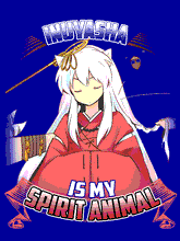 Inuyasha is My Spirit Animal